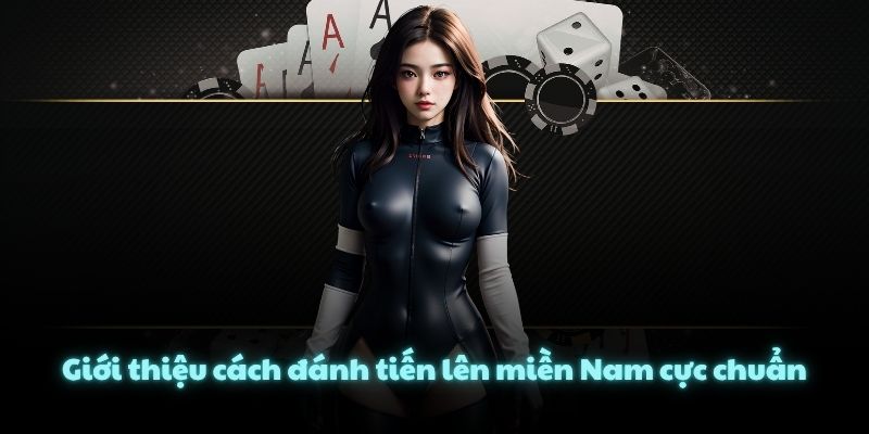 Giới thiệu cách đánh tiến lên miền Nam cực chuẩn